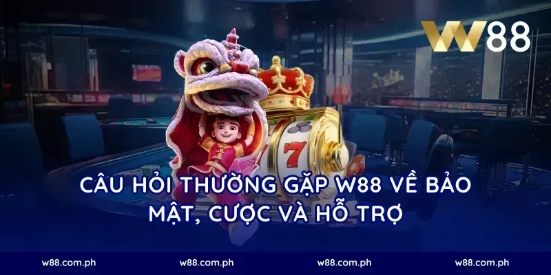 Câu hỏi thường gặp W88 về bảo mật, cược và hỗ trợ