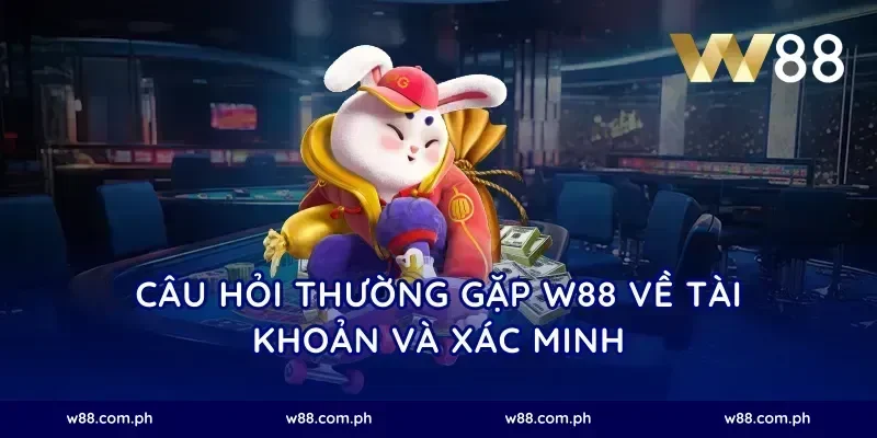 Câu hỏi thường gặp W88 về tài khoản và xác minh