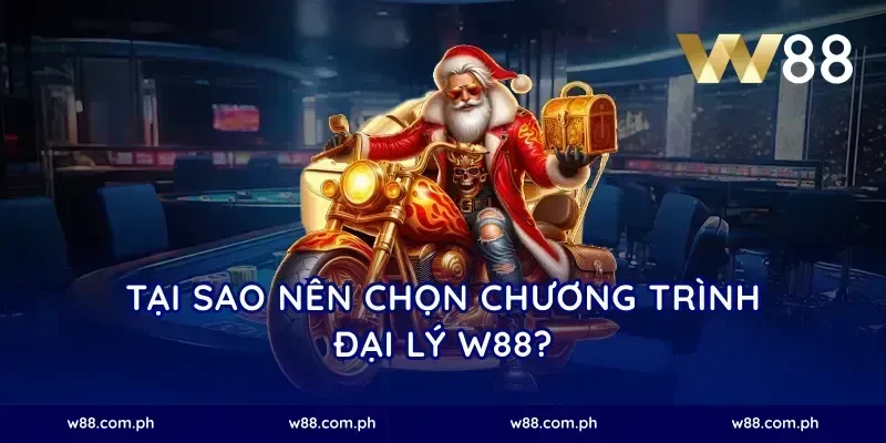 Tại sao nên chọn chương trình đại lý W88?