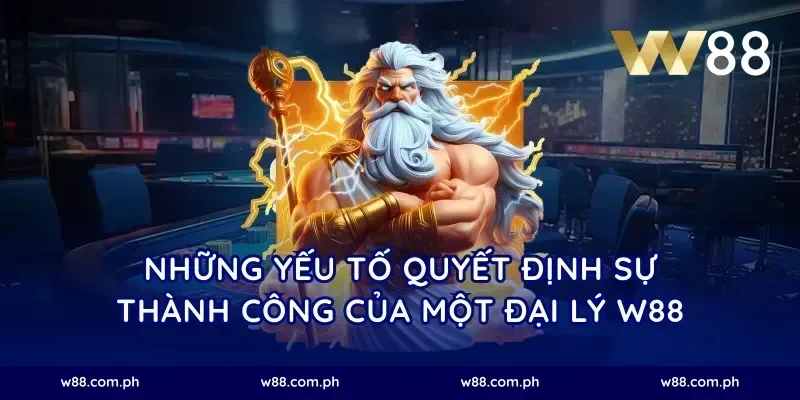 Những yếu tố quyết định sự thành công của một đại lý W88