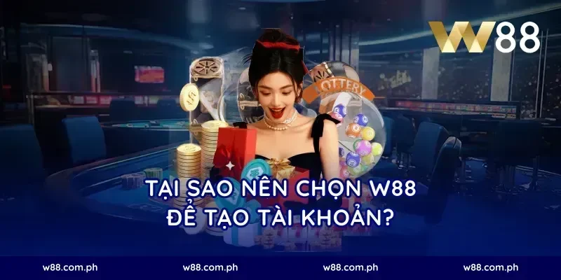 Tại sao nên chọn W88 để tạo tài khoản?