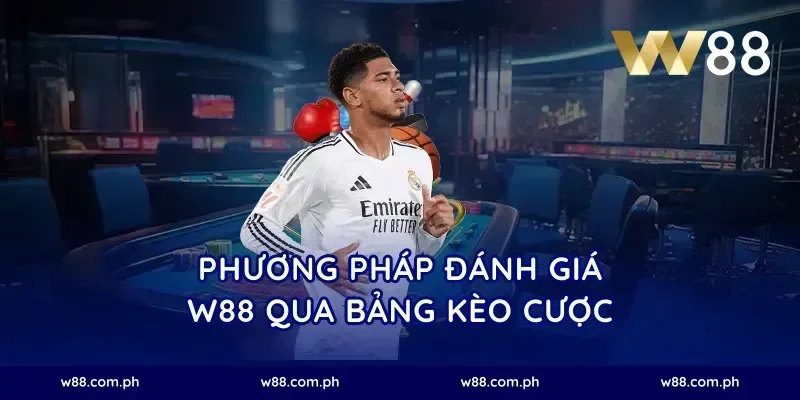 Phương pháp đánh giá W88 qua bảng kèo cược