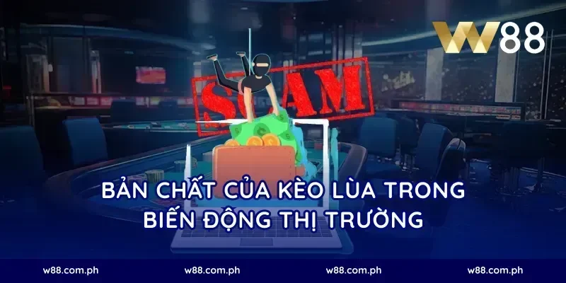Bản chất của kèo lùa trong biến động thị trường