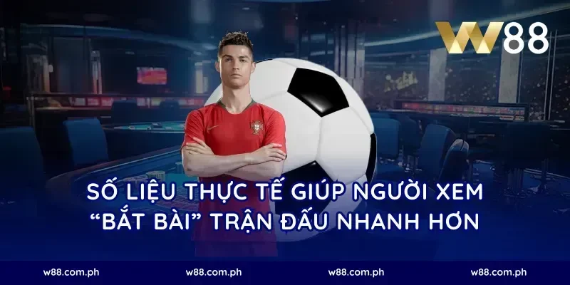 Số liệu thực tế giúp người xem “bắt bài” trận đấu nhanh hơn