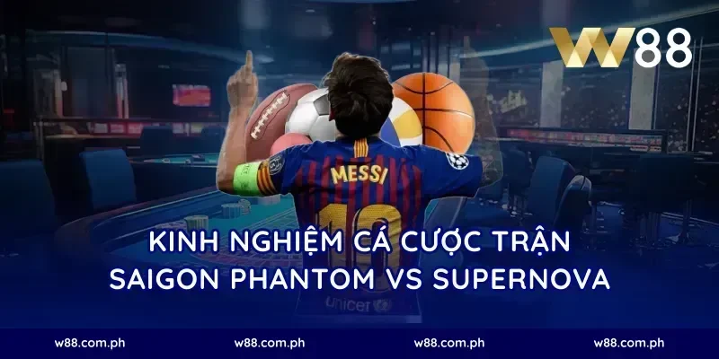 Kinh nghiệm cá cược trận Saigon Phantom vs Supernova