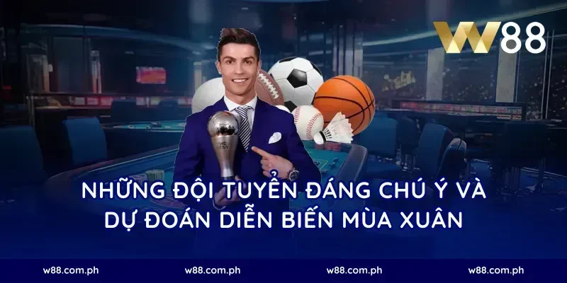Những đội tuyển đáng chú ý và dự đoán diễn biến mùa xuân
