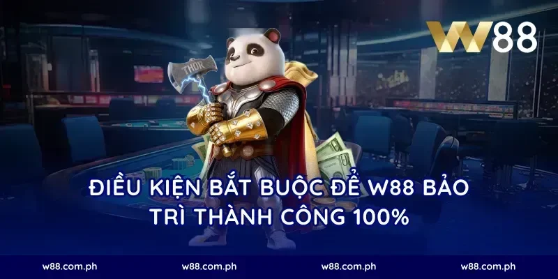 Điều kiện bắt buộc để W88 bảo trì thành công 100%