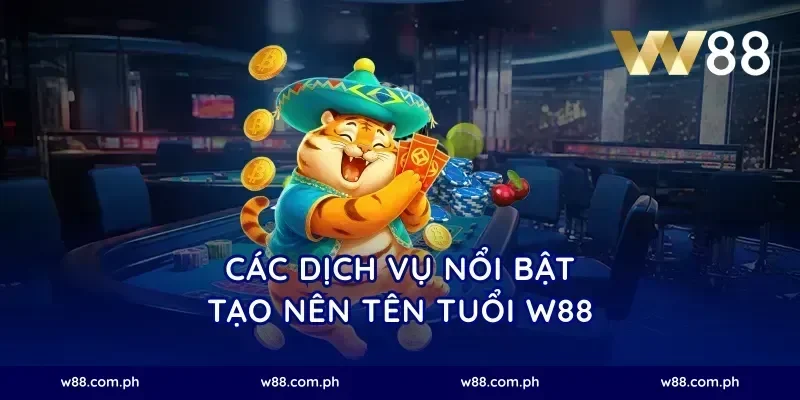 Các dịch vụ nổi bật tạo nên tên tuổi W88