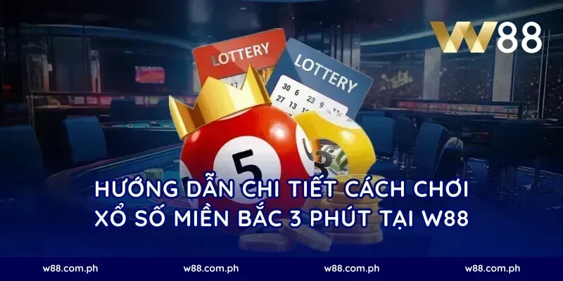 Hướng dẫn chi tiết cách chơi xổ số miền Bắc 3 phút tại W88